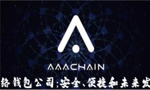 
比特币网络钱包公司：安全、便捷和未来发展的探索