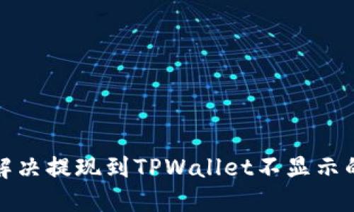 如何解决提现到TPWallet不显示的问题