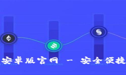 比特币数字钱包下载安卓版官网 - 安全便捷的数字资产管理工具