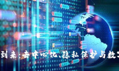 Web3时代的到来：去中心化、隐私保护与数字经济的未来